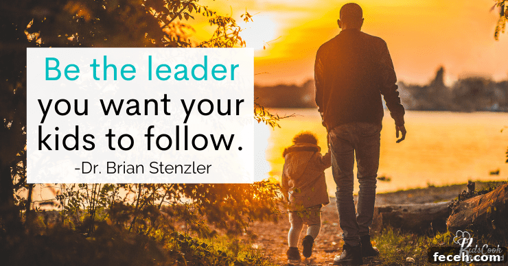 Be the leader you want your kids to follow. -Dr. Brian Stenzler